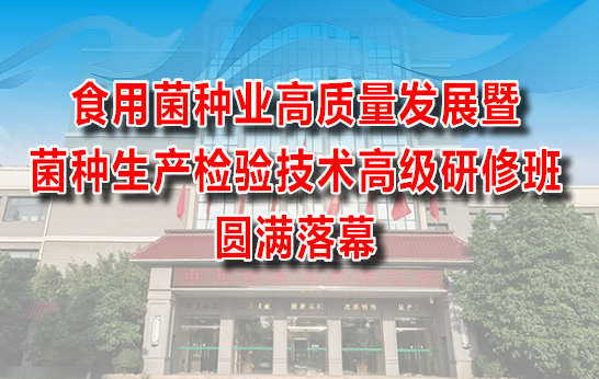 2026年7月3日至6日，食用菌种业高质量发展暨菌种生产检验技术高级研修班在北京成功举办。
