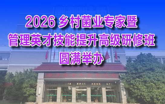 2026年8月5日-8日，2026乡村菌业专家暨管理英才技能提升高级研修班在北京成功举办